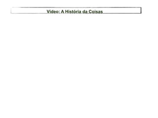 Vídeo: A História da Coisas
 