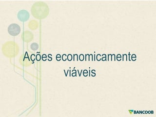 Ações economicamente
viáveis

 
