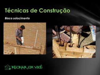 Bloco solocimento
Técnicas de Construção
 
