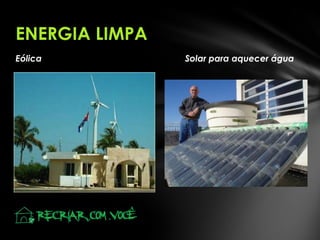 Eólica Solar para aquecer água
ENERGIA LIMPA
 