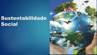 Sustentabilidade
Social
 