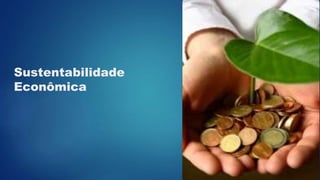Sustentabilidade
Econômica
 