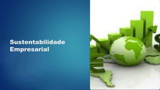 Sustentabilidade
Empresarial
 