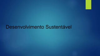 Desenvolvimento Sustentável
 