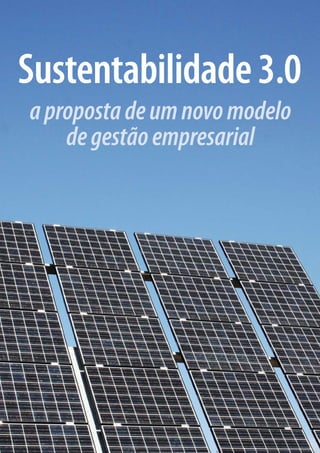 Sustentabilidade 3.0
a proposta de um novo modelo
    de gestão empresarial
 