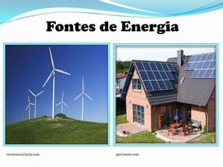 Fontes de Energia




revistareciclarja.com           gstriatum.com
 