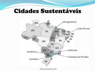 Cidades Sustentáveis
                                          Paragominas

                                                        João Pessoa




                                              Extrema
   Londrina

                                              Santana do Paraíba
     Curitiba



                infolavo.webnode.com.br
 