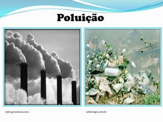 Poluição




style.greenvana.com       sobiologia.com.br
 