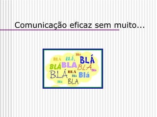 Comunicação eficaz sem muito... 