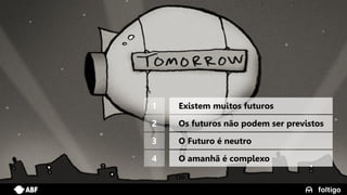 4
1 Existem muitos futuros
2 Os futuros não podem ser previstos
3 O Futuro é neutro
4 O amanhã é complexo
 