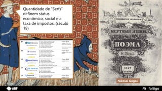 7
Nikolai Gogol
Quantidade de “Serfs”
definem status
econômico, social e a
taxa de impostos. (século
19)
 