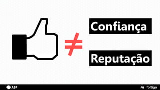 8
Confiança
Reputação
 