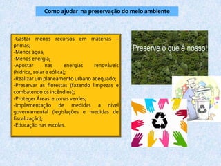 Como ajudar  na preservação do meio ambienteGastar menos recursos em matérias – primas;
