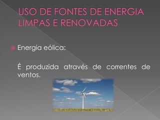    Energia eólica:

    É produzida através de correntes de
    ventos.
 