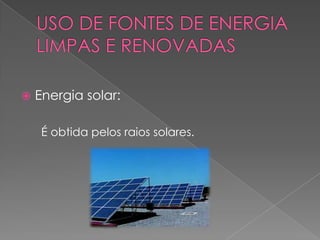    Energia solar:

     É obtida pelos raios solares.
 