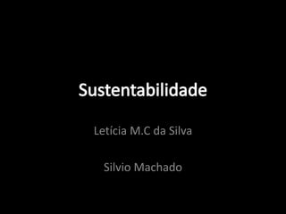 Letícia M.C da Silva

  Silvio Machado
 