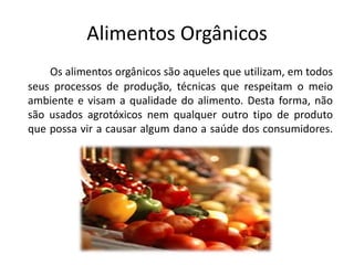 Agricultura orgânica: frutas, legumes e verduras
      Na agricultura, por exemplo, utiliza-se apenas sistemas naturais
pa...