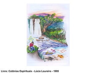Livro: Colônias Espirituais - Lúcia Loureiro - 1995
 