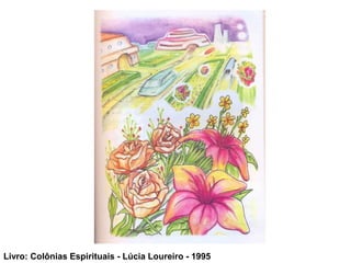 Livro: Colônias Espirituais - Lúcia Loureiro - 1995
 