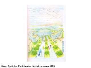 Livro: Colônias Espirituais - Lúcia Loureiro - 1995
 