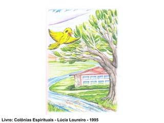 Livro: Colônias Espirituais - Lúcia Loureiro - 1995
 