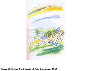 Livro: Colônias Espirituais - Lúcia Loureiro - 1995
 