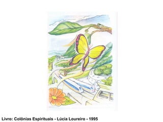 Livro: Colônias Espirituais - Lúcia Loureiro - 1995
 