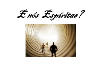 E nós Espíritas?
 