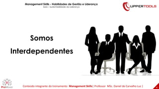 Somos
Interdependentes
41
41
Management Skills - Habilidades de Gestão e Liderança
Aula – Sustentabilidade da Liderança
Conteúdo integrante do treinamento Management Skills| Professor MSc. Daniel de Carvalho Luz |
 