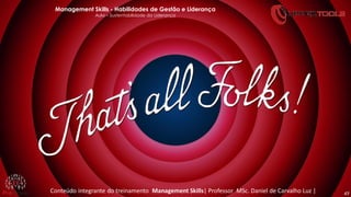 49
Management Skills - Habilidades de Gestão e Liderança
Aula – Sustentabilidade da Liderança
Conteúdo integrante do treinamento Management Skills| Professor MSc. Daniel de Carvalho Luz |
 