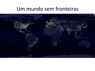 Um mundo sem fronteiras
 