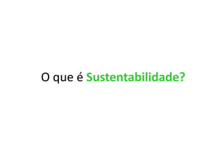 O que é Sustentabilidade?
 
