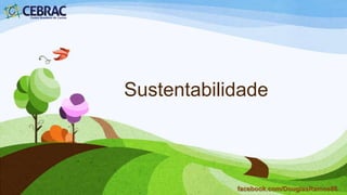 Sustentabilidade
facebook.com/DouglasRamos86
 