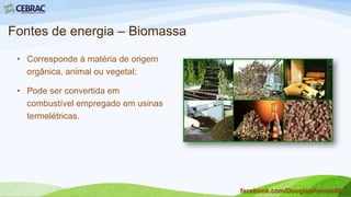 Fontes de energia – Petróleo
• Fonte de energia não
renovável, de origem fóssil;
• Poluente.
facebook.com/DouglasRamos86
 