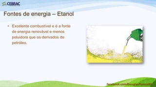 Fontes de energia – Energia Nuclear
• Resultante da fissão nuclear,
que libera radiação e calor, os
quais transformam água em
vapor, cuja pressão é usada
para produzir eletricidade;
• Apesar de levar inúmeros
benefícios para a sociedade,
acidentes podem acontecer.
facebook.com/DouglasRamos86
 