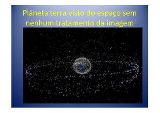 Planeta terra visto do espaço sem
 nenhum tratamento da imagem
 