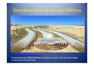 Geradora Solar de Energia Elétrica




http://www.energiaeficiente.com.br
Investimento de US$555 Bilhões no Saara E renderá 15% de toda energia
consumida na Europa hoje.
 