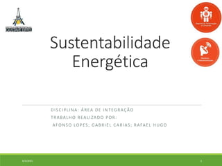 Sustentabilidade
Energética
DISCIPLINA: ÁREA DE INTEGRAÇÃO
TRABALHO REALIZADO POR:
AFONSO LOPES; GABRIEL CARIAS; RAFAEL HUGO
6/3/2021 1
 