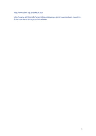 http://www.abnt.org.br/default.asp
http://exame.abril.com.br/pme/noticias/pequenas-empresas-ganham-incentivo-
do-bid-para-medir-pegada-de-carbono
9
 