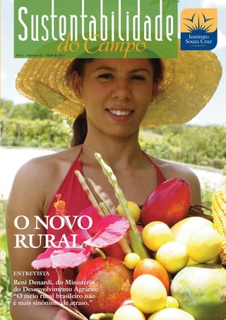 Ano I – Número 01 – Abril de 2011




O NOVO
RURAL
ENTREVISTA
Reni Denardi, do Ministério
do Desenvolvimento Agrário:
“O meio rural brasileiro não
é mais sinônimo de atraso.”
 