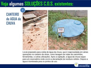 1
Veja algumas SOLUÇÕES C.O.S. existentes:
CANTEIRO
de AGUA de
CHUVA
 