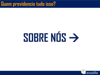 SOBRE NÓS 
Quem providencia tudo isso?
 