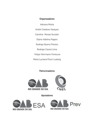 Organizadores
Adriana Motta
André Cardoso Vasques
Caroline Morais Kunzler
Elaine Adelina Pagani
Rodrigo Bueno Prestes
Rodrigo Cassol Lima
Felipe Herrmann Fontoura
Maria Luciana Flurin Ludwig
Patrocinadores
Apoiadores
 