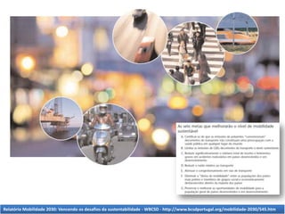 Relatório Mobilidade 2030: Vencendo os desafios da sustentabilidade - WBCSD - http://www.bcsdportugal.org/mobilidade-2030/545.htm
 