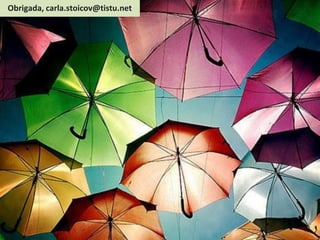 Obrigada, carla.stoicov@tistu.net
 