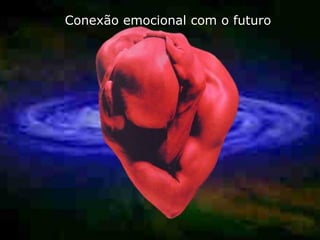 Conexão emocional com o futuro
 