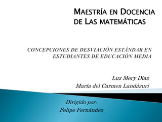 Luz Mery Díaz
María del Carmen Landázuri
MAESTRÍA EN DOCENCIA
DE LAS MATEMÁTICAS
Dirigido por:
Felipe Fernández
 