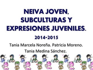 Tania Marcela Noreña. Patricia Moreno.Tania Marcela Noreña. Patricia Moreno.
Tania Medina Sánchez.Tania Medina Sánchez.
 