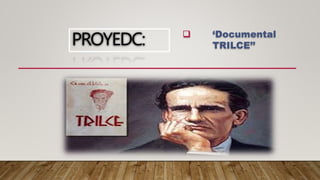 PROYEDC:  ‘Documental
TRILCE’’
 