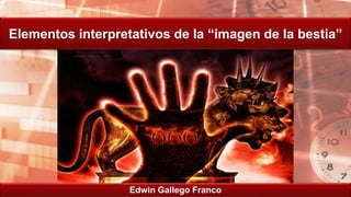 Elementos interpretativos de la “imagen de la bestia”
Edwin Gallego Franco
 